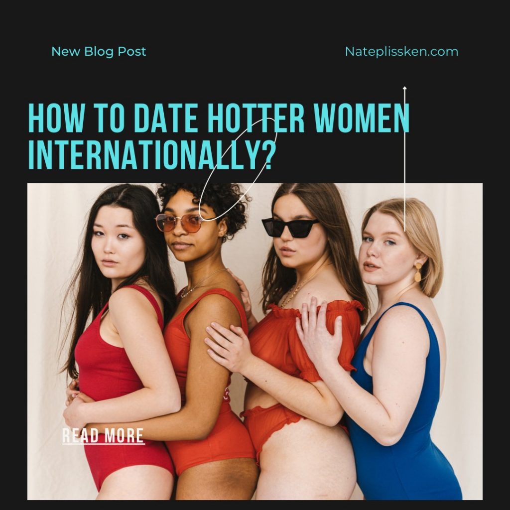 How to date hotter women internationally?